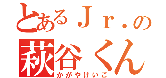 とあるＪｒ．の萩谷くん（かがやけいご）