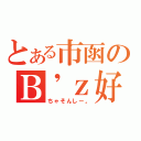 とある市函のＢ\'ｚ好き（ちゃそんしー。）