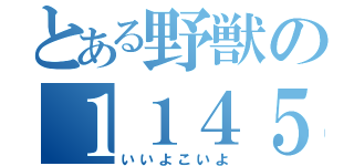 とある野獣の１１４５１４（いいよこいよ）