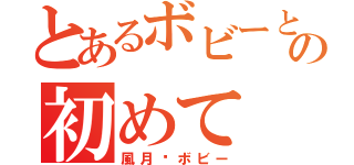 とあるボビーとの初めて（風月❌ボビー）