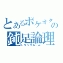 とあるポケオタの鈍足論理（トリックルーム）