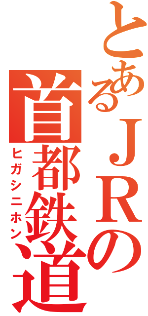 とあるＪＲの首都鉄道（ヒガシニホン）