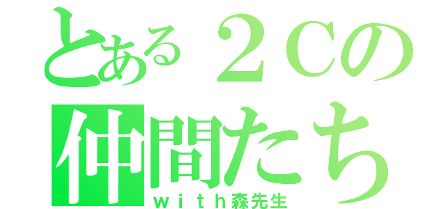 とある２Ｃの仲間たち（ｗｉｔｈ森先生）