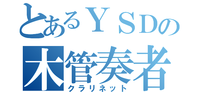 とあるＹＳＤの木管奏者（クラリネット）