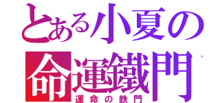 とある小夏の命運鐵門（運命の鉄門）