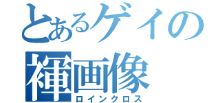 とあるゲイの褌画像（ロインクロス）