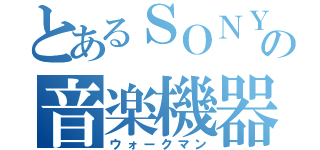 とあるＳＯＮＹの音楽機器（ウォークマン）