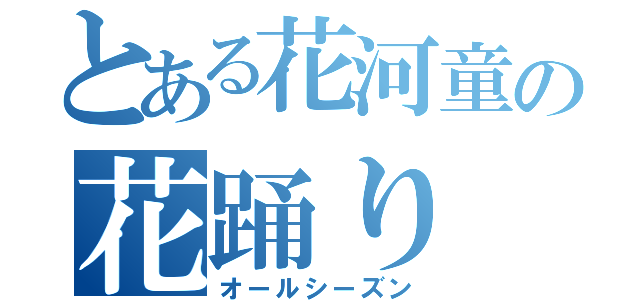 とある花河童の花踊り（オールシーズン）