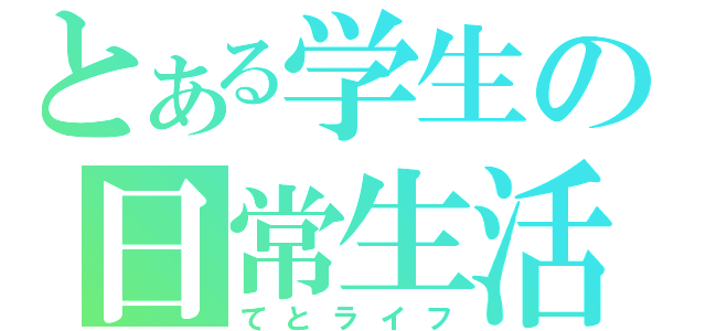 とある学生の日常生活（てとライフ）