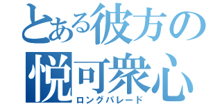 とある彼方の悦可衆心（ロングパレード）