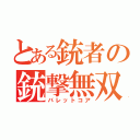 とある銃者の銃撃無双（バレットコア）