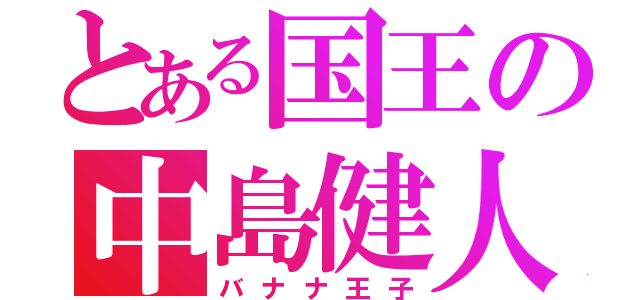 とある国王の中島健人（バナナ王子）