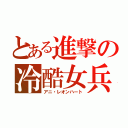 とある進撃の冷酷女兵（アニ・レオンハート）