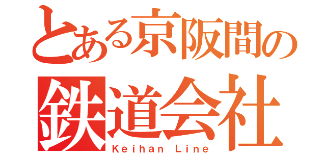 とある京阪間の鉄道会社（Ｋｅｉｈａｎ Ｌｉｎｅ）