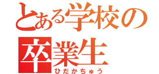 とある学校の卒業生（ひだかちゅう）