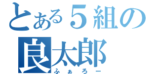 とある５組の良太郎（ふぁろー）