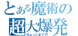 とある魔術の超大爆発（ちょっとまてや！）