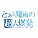 とある魔術の超大爆発（ちょっとまてや！）