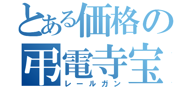 とある価格の弔電寺宝（レールガン）