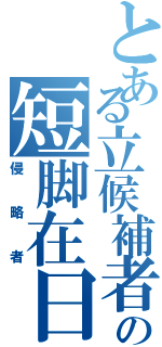 とある立候補者の短脚在日（侵略者）