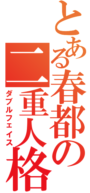 とある春都の二重人格（ダブルフェイス）