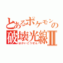 とあるポケモンの破壊光線Ⅱ（はかいこうせん）