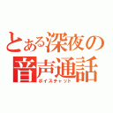 とある深夜の音声通話（ボイスチャット）