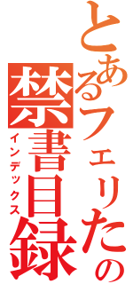 とあるフェリたんの禁書目録（インデックス）