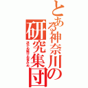 とある神奈川の研究集団（退かぬ媚びぬ省みぬ）