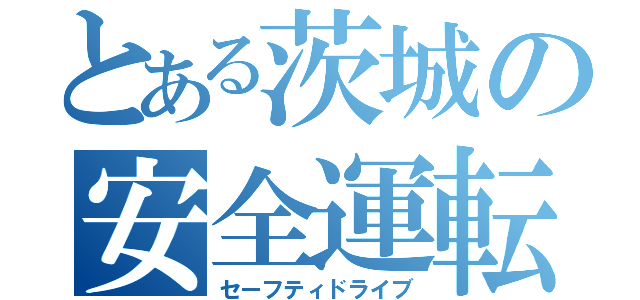 とある茨城の安全運転（セーフティドライブ）