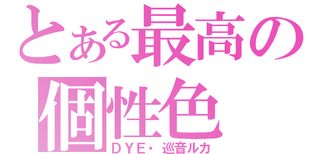 とある最高の個性色（ＤＹＥ・巡音ルカ）