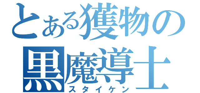 とある獲物の黒魔導士（スタイケン）