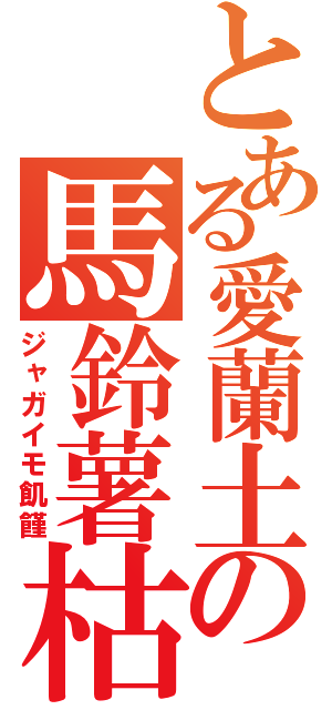 とある愛蘭土の馬鈴薯枯（ジャガイモ飢饉）