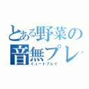 とある野菜の音無プレイ（ミュートプレイ）