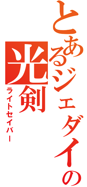 とあるジェダイの光剣（ライトセイバー）