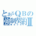 とあるＱＢの強制契約Ⅱ（魔法少女）