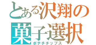 とある沢翔の菓子選択（ポテチチップス）