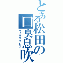 とある松田の口臭息吹（バイラスブレス）