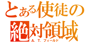 とある使徒の絶対領域（Ａ．Ｔ．フィールド）