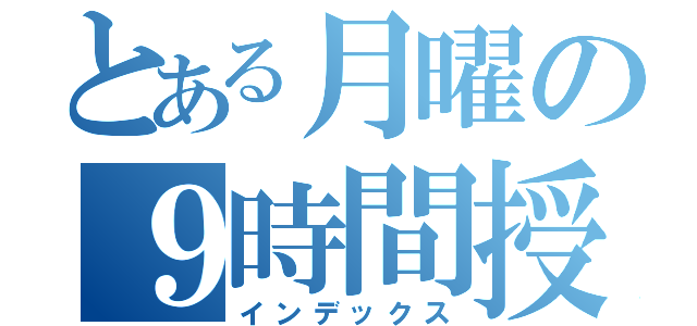 とある月曜の９時間授業（インデックス）