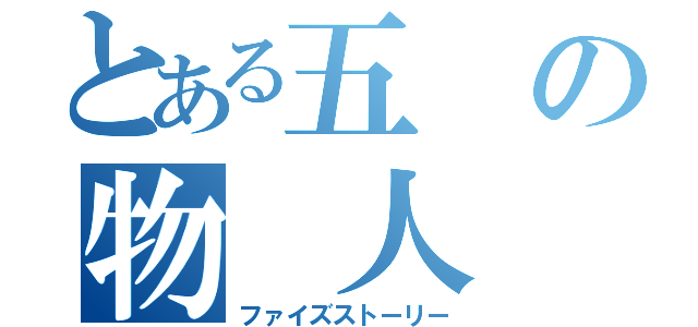 とある五 の物 人 語（ファイズストーリー）