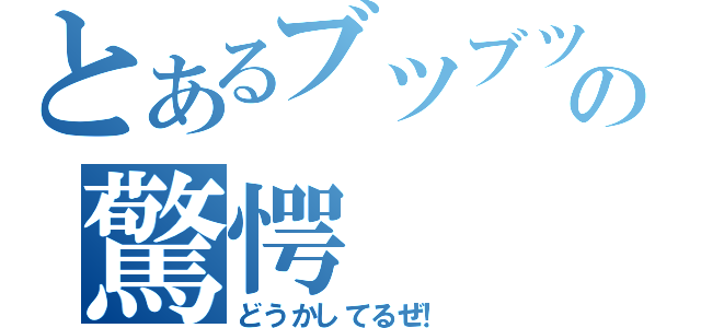 とあるブツブツの驚愕（どうかしてるぜ！）