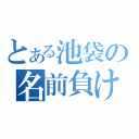 とある池袋の名前負け（）