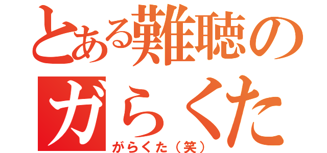 とある難聴のガらくた（がらくた（笑））