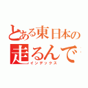 とある東日本の走るんです（インデックス）