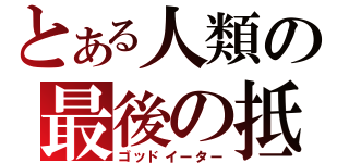 とある人類の最後の抵抗（ゴッドイーター）