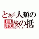 とある人類の最後の抵抗（ゴッドイーター）