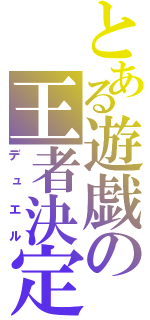 とある遊戯の王者決定（デュエル）