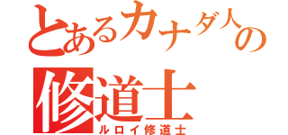 とあるカナダ人の修道士（ルロイ修道士）