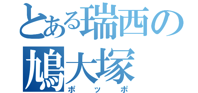 とある瑞西の鳩大塚（ポッポ）